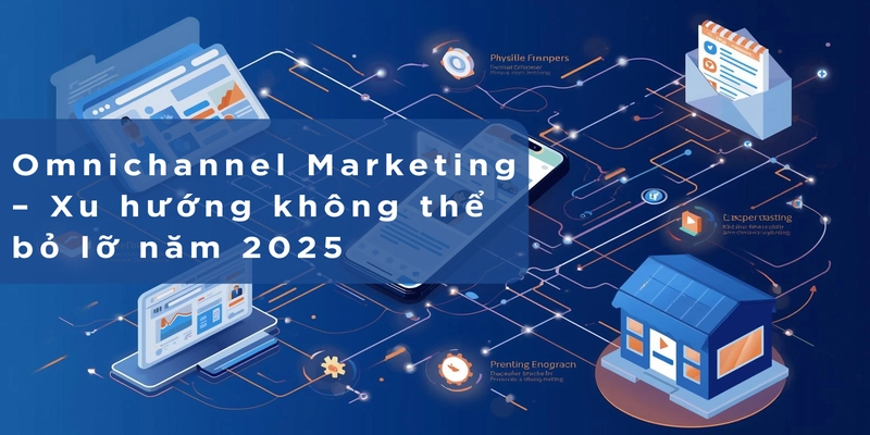 Xu hướng Omnichannel Marketing năm 2025 Xu hướng Omnichannel Marketing năm 2025