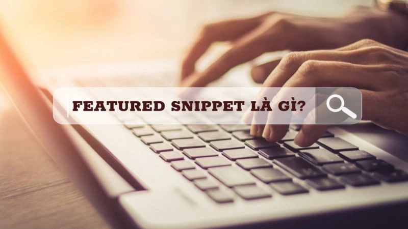 Featured Snippet Là Gì? Phương Pháp Tối Ưu SEO Top 0 Hiệu Quả