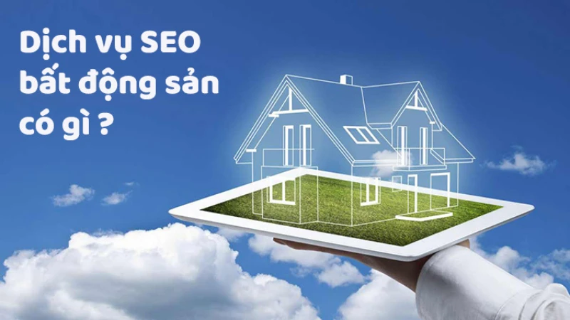 SEO Bất Động Sản Là Gì? Các Bước SEO Bất Động Sản Hiệu Quả